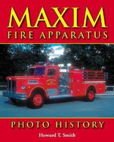 Maxim Fire Apparatus Photo History by Howard T. Smith, 9781583881118