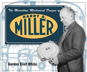 Marvelous Mechanical Designs of Harry A. Miller by Gordon Eliot White, 9781583881231