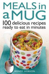 Meals in a Mug (100 Delicious Recipes Ready to Eat in Minutes) by Wendy Hobson, 9780716023920