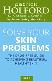 Solve Your Skin Problems (The Drug-Free Guide to Achieving Beautiful Healthy Skin) by Patrick Holford BSc, DipION, FBANT, Natalie Savona, 9780749921859