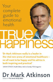 True Happiness (Your complete guide to emotional health) by Mark Atkinson, 9780749929169