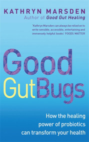 Good Gut Bugs (How the healing powers of probiotics can transform your health) by Kathryn Marsden, 9780749940447