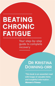 Beating Chronic Fatigue (Your Step-by-Step Guide to Complete Recovery) by Kristina Downing-Orr, 9780749940935
