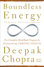 Boundless Energy (The Complete Mind/Body Program for Overcoming Chronic Fatigue) by Deepak Chopra, M.D., 9780609800751