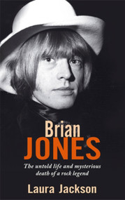 Brian Jones (The Untold Life and Mysterious Death of a Rock Legend) by Laura Jackson, 9780749941536