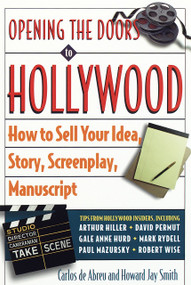 Opening the Doors to Hollywood (How to Sell Your Idea, Story, Screenplay, Manuscript) by Carlos De Abreu, Howard J. Smith, 9780609801109