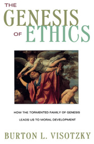 The Genesis of Ethics (How the Tormented Family of Genesis Leads Us to Moral Development) by Burton L. Visotzky, 9780609801673