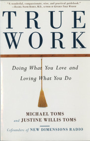 True Work (Doing What You Love and Loving What You Do) by Michael Toms, Justine Willis Toms, 9780609802120
