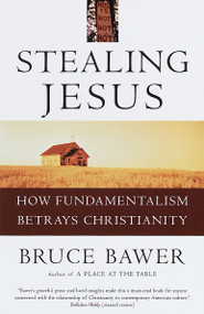 Stealing Jesus (How Fundamentalism Betrays Christianity) by Bruce Bawer, 9780609802229