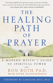 The Healing Path of Prayer (A Modern Mystic's Guide to Spiritual Power) by Ron Roth, Peter Occhiogrosso, Caroline Myss, 9780609802267