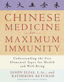 Chinese Medicine for Maximum Immunity (Understanding the Five Elemental Types for Health and Well-Being) by Jason Elias, Katherine Ketcham, 9780609802731