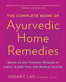 The Complete Book of Ayurvedic Home Remedies (Based on the Timeless Wisdom of India's 5,000-Year-Old Medical System) by Vasant Lad, M.A.Sc., 9780609802861