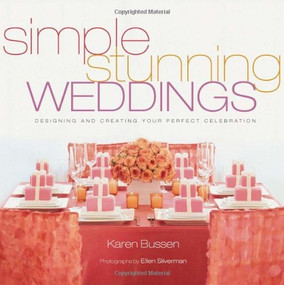 Simple Stunning Weddings (Designing and Creating Your Perfect Celebration) by Karen Bussen, Ellen Silverman, 9781584793656