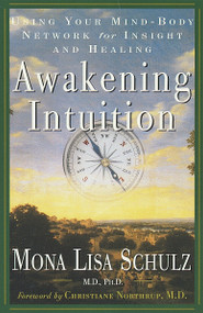 Awakening Intuition (Using Your Mind-Body Network for Insight and Healing) by Mona Lisa Schulz, M.D., Ph.D., 9780609804247