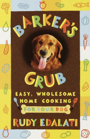 Barker's Grub (Easy, Wholesome Home Cooking for Your Dog) by Rudy Edalati, 9780609804421