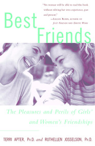 Best Friends (The Pleasures and Perils of Girls' and Women's Friendships) by Terri Apter, Ruthellen Josselson, 9780609804728