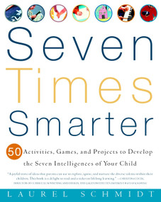 Seven Times Smarter (50 Activities, Games, and Projects to Develop the Seven Intelligences of Your Child) by Laurel Schmidt, 9780609805091