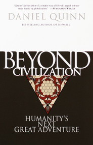 Beyond Civilization (Humanity's Next Great Adventure) by Daniel Quinn, 9780609805367