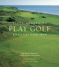 Fifty Places to Play Golf Before You Die (Golf Experts Share the World's Greatest Destinations) by Chris Santella, 9781584794745