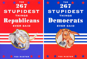 The 267 Stupidest Things Republicans Ever Said and The 267 Stupidest Things Democrats Ever Said by Ted Rueter, 9780609806357