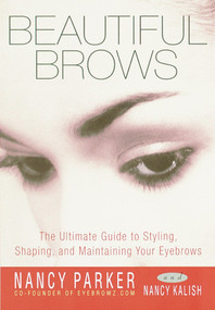 Beautiful Brows (The Ultimate Guide to Styling, Shaping, and Maintaining Your Eyebrows) by Nancy Parker, Nancy Kalish, 9780609806708