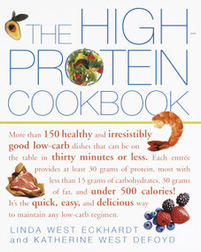 The High-Protein Cookbook (More than 150 healthy and irresistibly good low-carb dishes that can be on the table in thirty minutes or less.) by Linda West Eckhardt, Katherine West Defoyd, 9780609806739