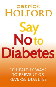 Say No To Diabetes (10 Secrets to Preventing and Reversing Diabetes) by Patrick Holford BSc, DipION, FBANT, 9780749955892