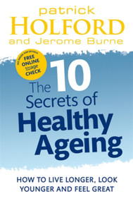 The 10 Secrets Of Healthy Ageing (How to Live Longer, Look Younger, and Feel Great) by Patrick Holford BSc, DipION, FBANT, Gill Hines, 9780749956547