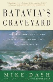 Batavia's Graveyard (The True Story of the Mad Heretic Who Led History's Bloodiest Mutiny) by Mike Dash, 9780609807163