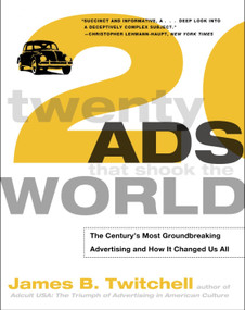 Twenty Ads That Shook the World (The Century's Most Groundbreaking Advertising and How It Changed Us All) by James Twitchell, 9780609807231
