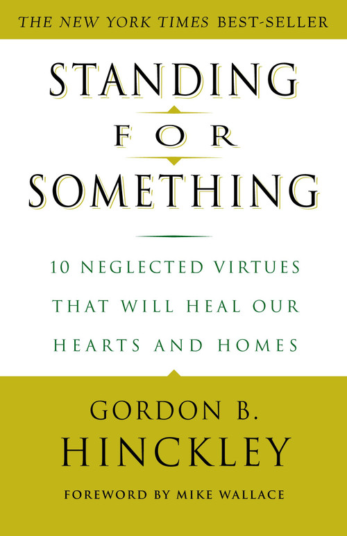 Standing for Something (10 Neglected Virtues That Will Heal Our Hearts and Homes) by Gordon B. Hinckley, Mike Wallace, 9780609807255