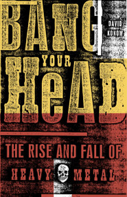 Bang Your Head (The Rise and Fall of Heavy Metal) by David Konow, 9780609807323