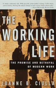 The Working Life (The Promise and Betrayal of Modern Work) by Joanne B. Ciulla, 9780609807378