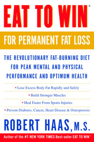 Eat to Win for Permanent Fat Loss (The Revolutionary Fat-Burning Diet for Peak Mental and Physical Performance and Optimum Health) by Robert Haas, 9780609807620
