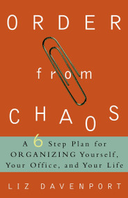 Order from Chaos (A Six-Step Plan for Organizing Yourself, Your Office, and Your Life) by Liz Davenport, 9780609807774