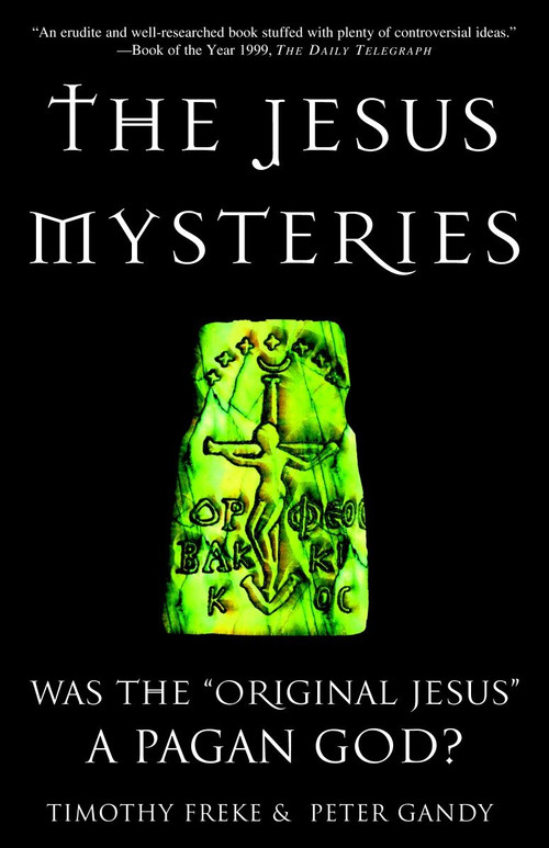 The Jesus Mysteries (Was the "Original Jesus" a Pagan God?) by Timothy Freke, Peter Gandy, 9780609807989