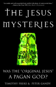 The Jesus Mysteries (Was the "Original Jesus" a Pagan God?) by Timothy Freke, Peter Gandy, 9780609807989
