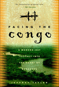 Facing the Congo (A Modern-Day Journey into the Heart of Darkness) by Jeffrey Tayler, 9780609808269
