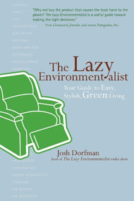 Lazy Environmentalist, The (Your Guide to Easy, Stylish, Green Living) by Josh Dorfman, 9781584796022