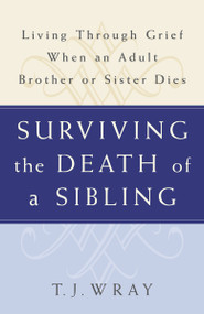 Surviving the Death of a Sibling (Living Through Grief When an Adult Brother or Sister Dies) by T.J. Wray, 9780609809808