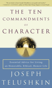 The Ten Commandments of Character (Essential Advice for Living an Honorable, Ethical, Honest Life) by Rabbi Joseph Telushkin, 9780609809860