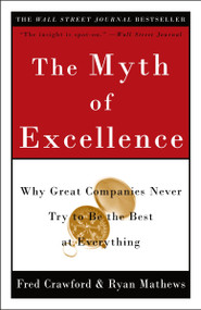 The Myth of Excellence (Why Great Companies Never Try to Be the Best at Everything) by Fred Crawford, Ryan Mathews, 9780609810019