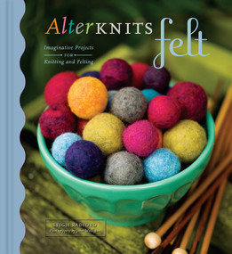 AlterKnits Felt (Imaginative Projects for Knitting & Felting) by Leigh Radford, John Mulligan, 9781584797074