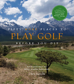 Fifty More Places to Play Golf Before You Die (Golf Experts Share the World's Greatest Destinations) by Chris Santella, 9781584797937