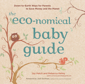 The Eco-nomical Baby Guide (Down-to-Earth Ways for Parents to Save Money and the Planet) by Joy Hatch, Rebecca Kelley, 9781584798316