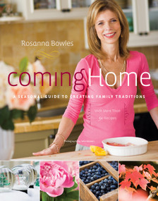 Coming Home (A Seasonal Guide to Creating Family Traditions / with more than 50 recipes) by Rosanna Bowles, John Granen, 9781584798361