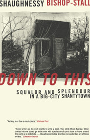 Down to This (Squalor and Splendour in a Big-City Shantytown) by Shaughnessy Bishop-Stall, 9780679312284