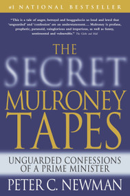 The Secret Mulroney Tapes (Unguarded Confessions of a Prime Minister) by Peter C. Newman, 9780679313526