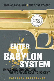Enter the Babylon System (Unpacking Gun Culture from Samuel Colt to 50 Cent) by Rodrigo Bascunan, Christian Pearce, 9780679313892