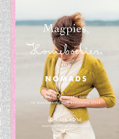 Magpies, Homebodies, and Nomads (A Modern Knitter's Guide to Discovering and Exploring Style) by Cirilia Rose, 9781584799535